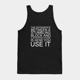 The Difference Between A Stumbling Block And A Stepping Stone Is How You Use It Tank Top
